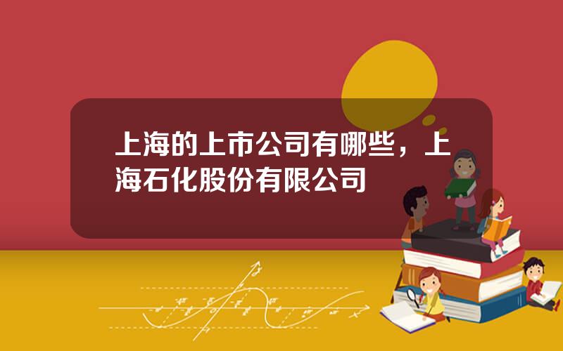 上海的上市公司有哪些，上海石化股份有限公司