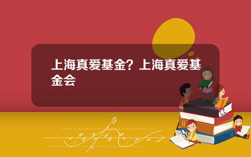 上海真爱基金？上海真爱基金会