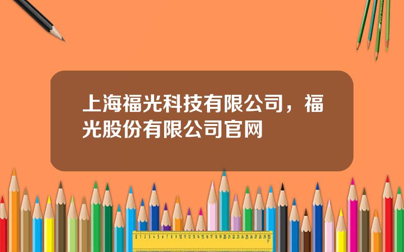 上海福光科技有限公司，福光股份有限公司官网