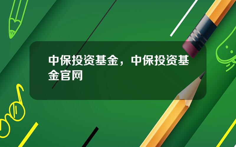 中保投资基金，中保投资基金官网