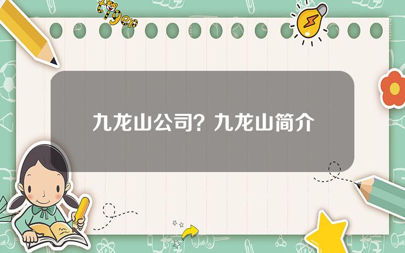 九龙山公司？九龙山简介