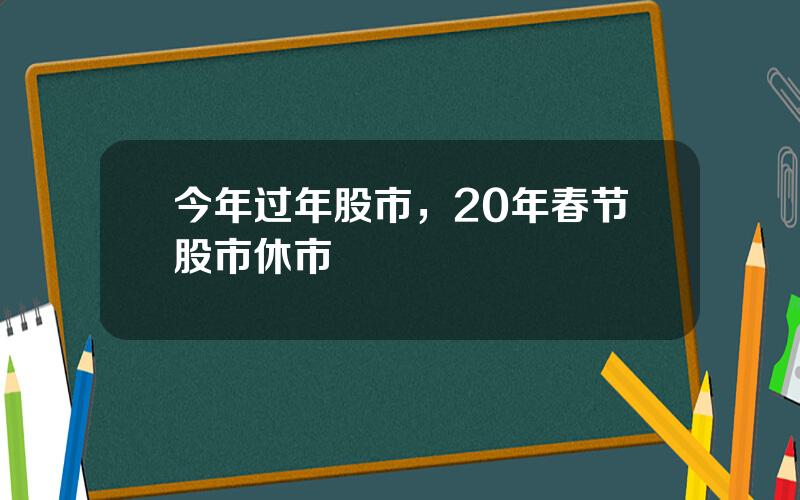 今年过年股市，20年春节股市休市
