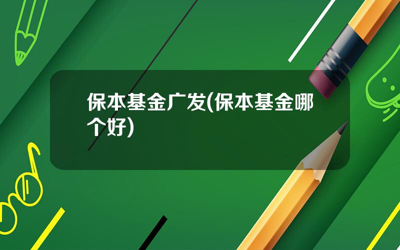 保本基金广发(保本基金哪个好)
