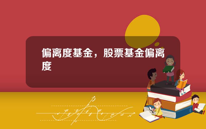偏离度基金，股票基金偏离度