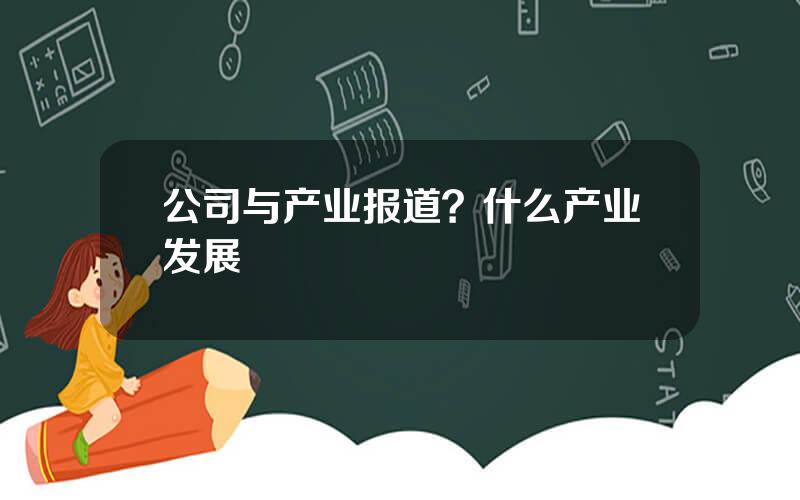 公司与产业报道？什么产业发展