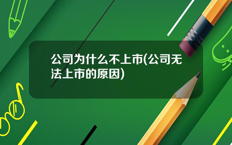 公司为什么不上市(公司无法上市的原因)