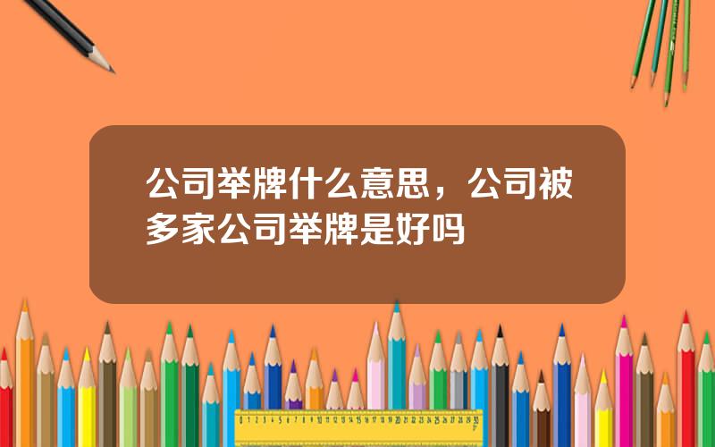 公司举牌什么意思，公司被多家公司举牌是好吗