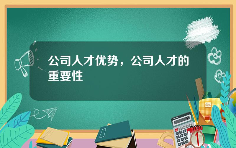 公司人才优势，公司人才的重要性