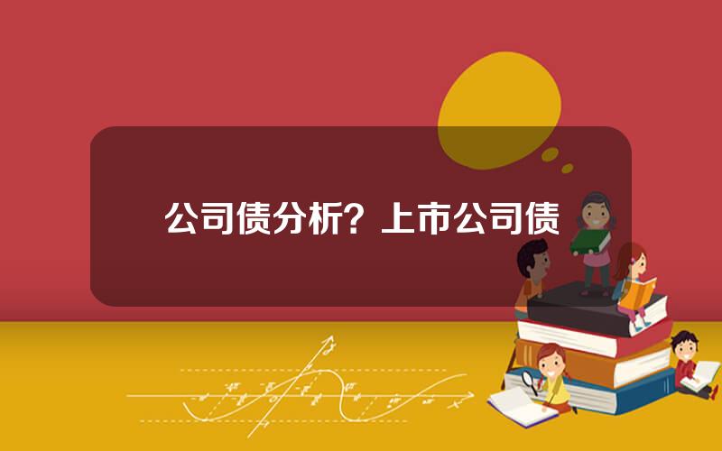 公司债分析？上市公司债