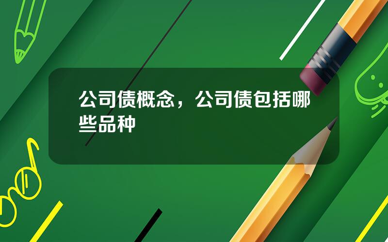 公司债概念，公司债包括哪些品种