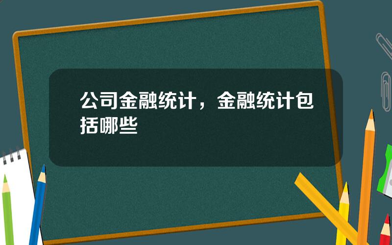 公司金融统计，金融统计包括哪些