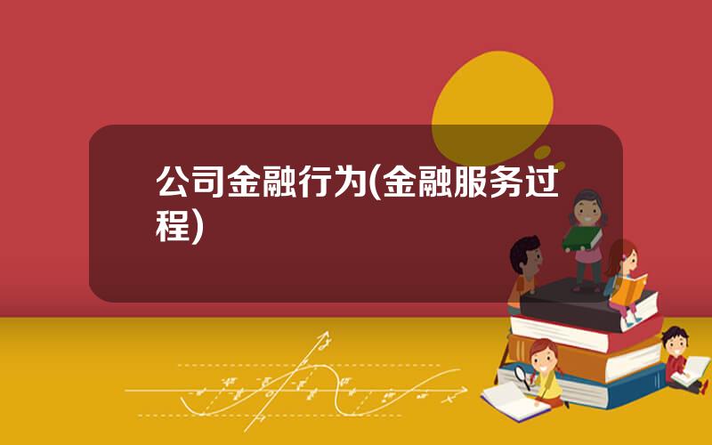 公司金融行为(金融服务过程)