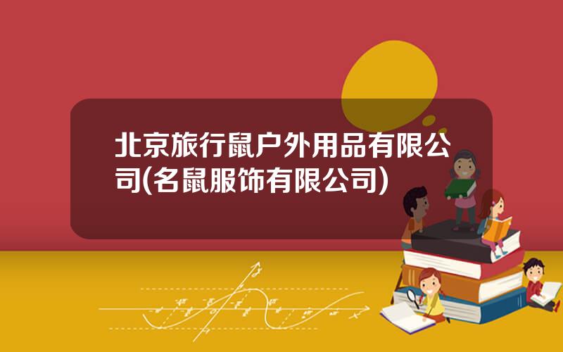 北京旅行鼠户外用品有限公司(名鼠服饰有限公司)