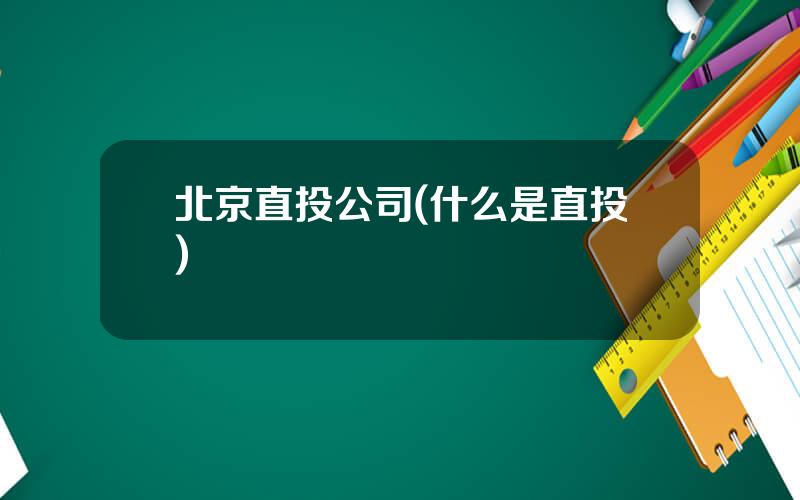 北京直投公司(什么是直投)