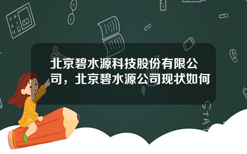 北京碧水源科技股份有限公司，北京碧水源公司现状如何