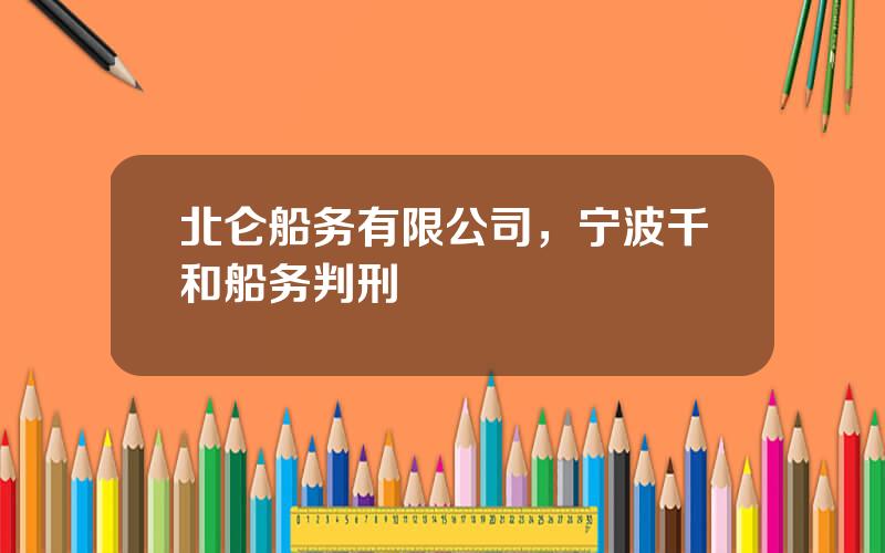 北仑船务有限公司，宁波千和船务判刑