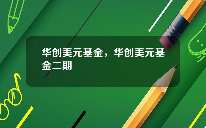 华创美元基金，华创美元基金二期