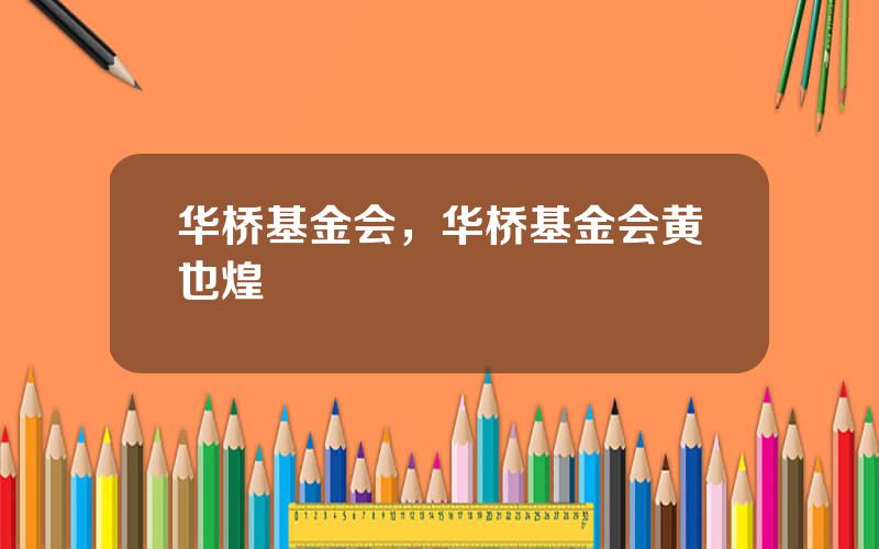 华桥基金会，华桥基金会黄也煌