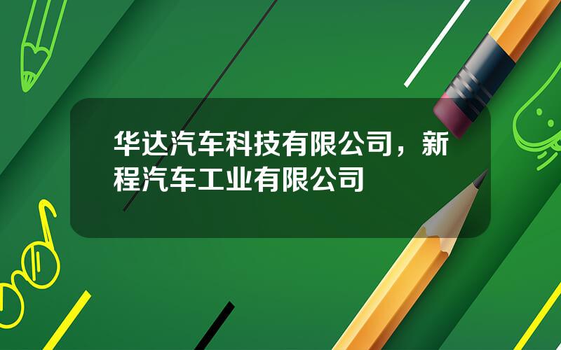 华达汽车科技有限公司，新程汽车工业有限公司