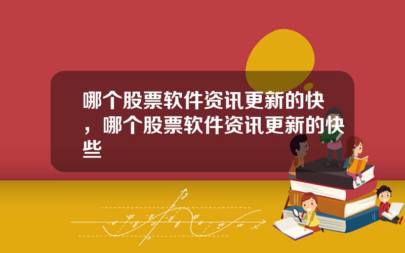 哪个股票软件资讯更新的快，哪个股票软件资讯更新的快些