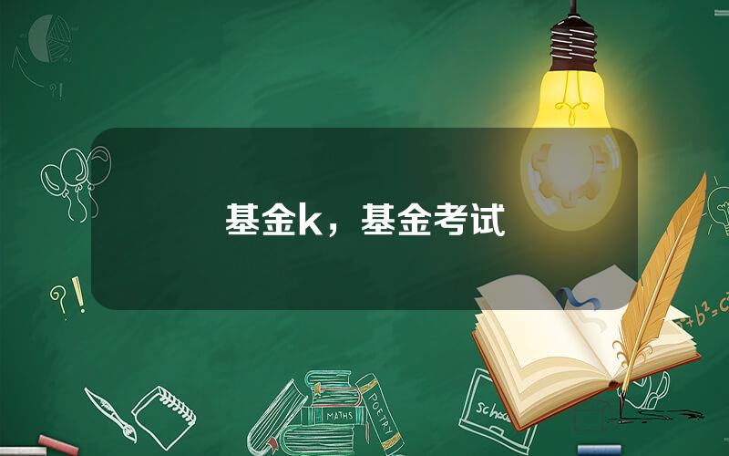 基金k，基金考试