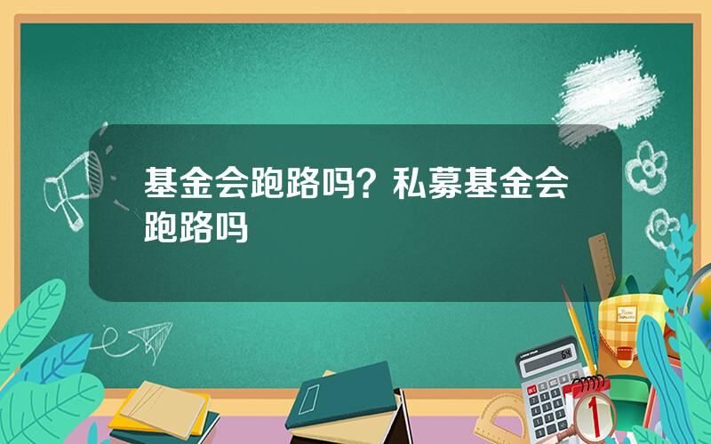 基金会跑路吗？私募基金会跑路吗
