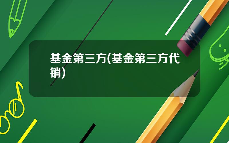 基金第三方(基金第三方代销)