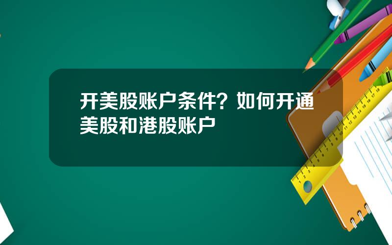 开美股账户条件？如何开通美股和港股账户