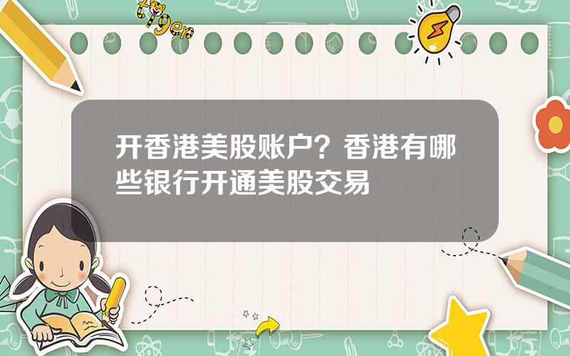 开香港美股账户？香港有哪些银行开通美股交易