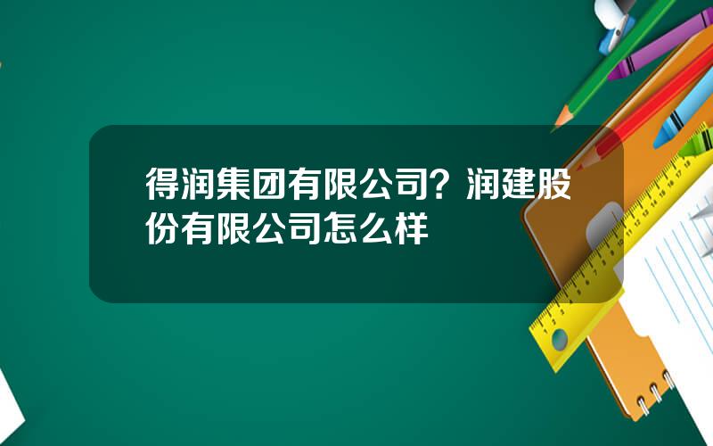 得润集团有限公司？润建股份有限公司怎么样