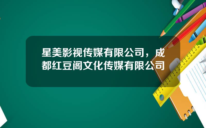 星美影视传媒有限公司，成都红豆阁文化传媒有限公司