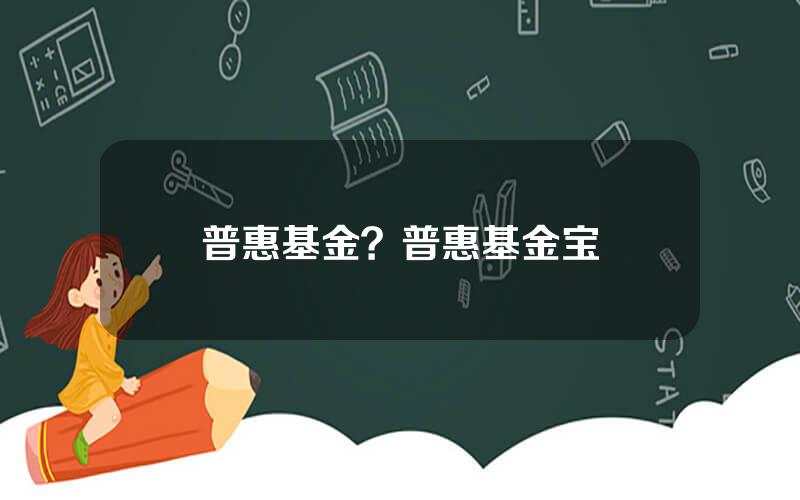 普惠基金？普惠基金宝