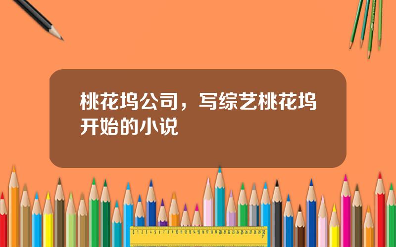 桃花坞公司，写综艺桃花坞开始的小说