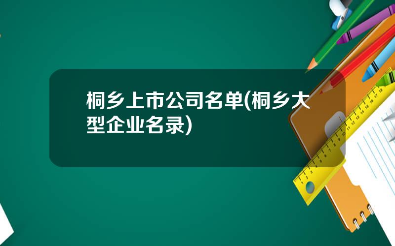 桐乡上市公司名单(桐乡大型企业名录)