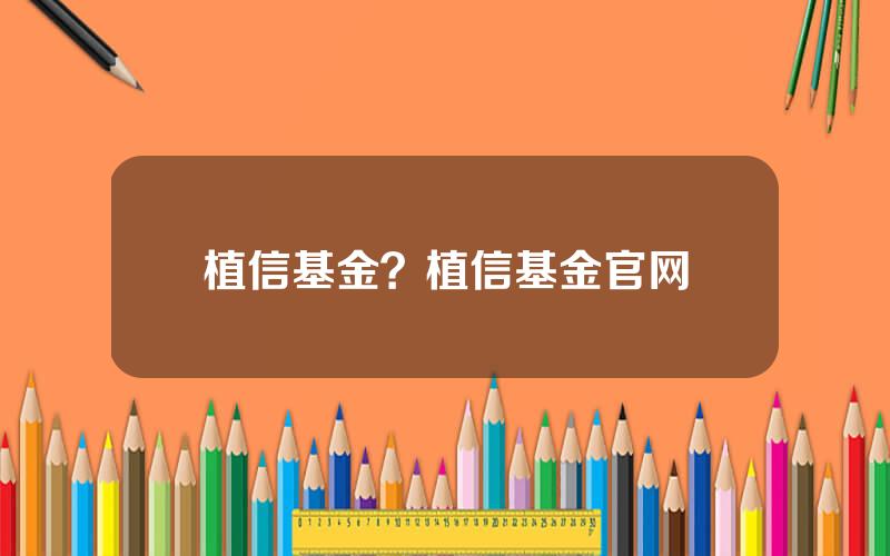 植信基金？植信基金官网