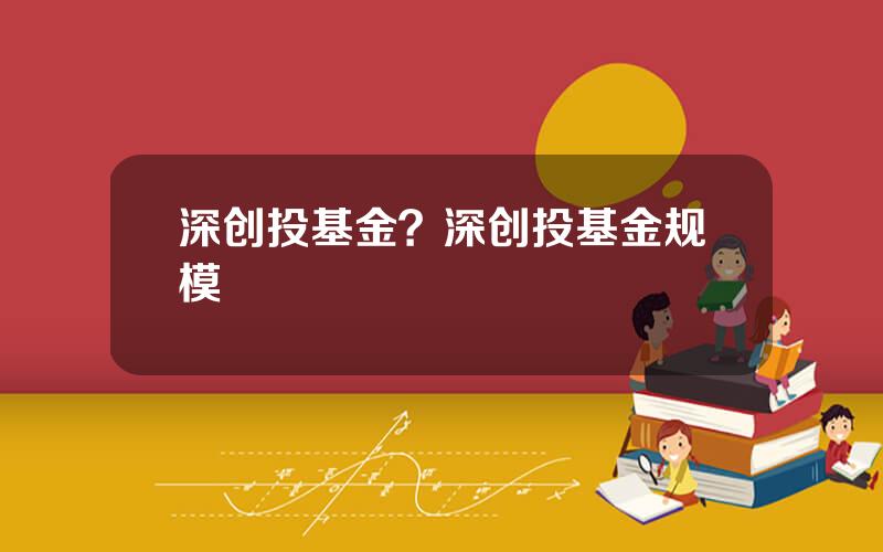 深创投基金？深创投基金规模