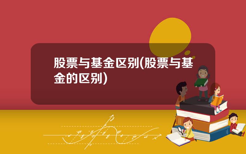 股票与基金区别(股票与基金的区别)