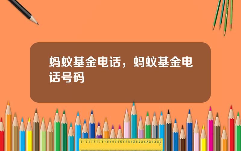 蚂蚁基金电话，蚂蚁基金电话号码