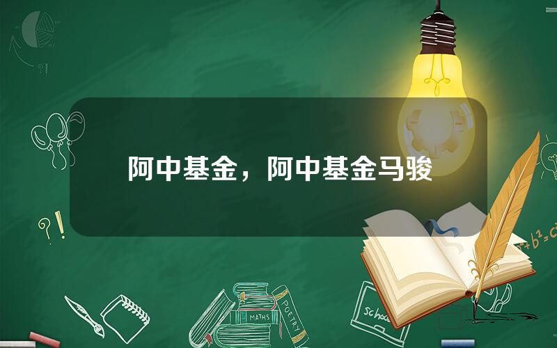 阿中基金，阿中基金马骏