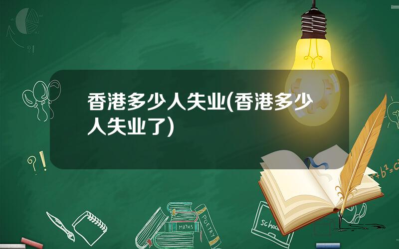 香港多少人失业(香港多少人失业了)