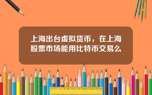 上海出台虚拟货币，在上海股票市场能用比特币交易么