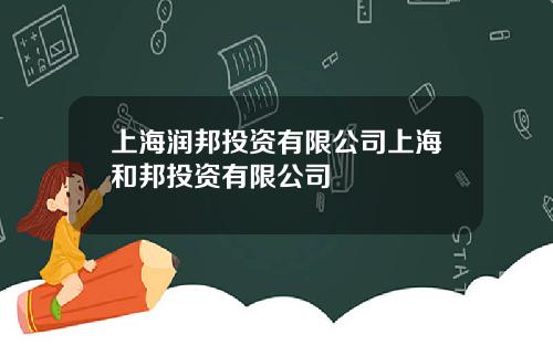 上海润邦投资有限公司上海和邦投资有限公司