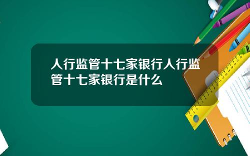 人行监管十七家银行人行监管十七家银行是什么