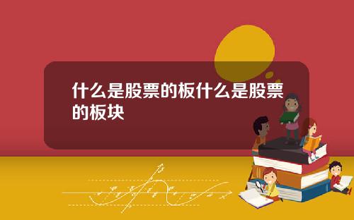 什么是股票的板什么是股票的板块