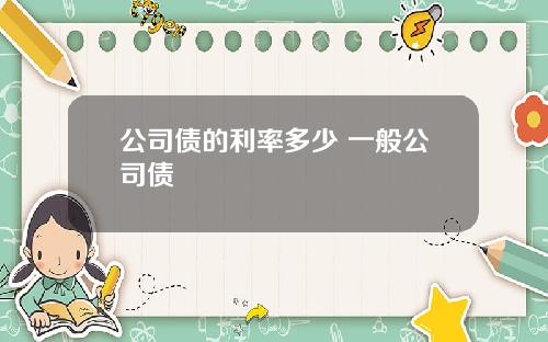公司债的利率多少 一般公司债