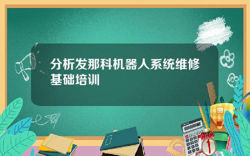 分析发那科机器人系统维修基础培训