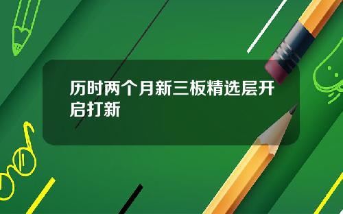 历时两个月新三板精选层开启打新