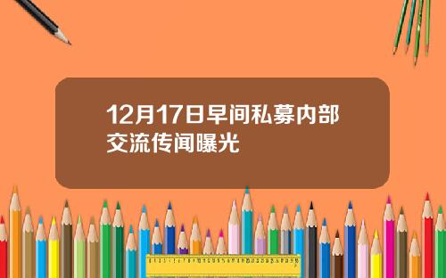 12月17日早间私募内部交流传闻曝光