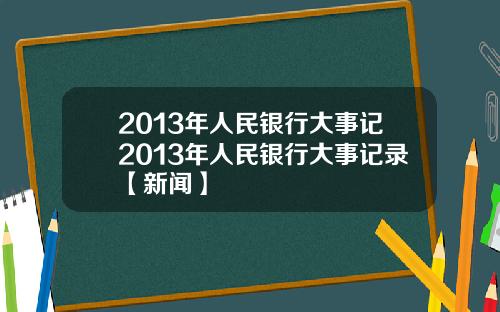 2013年人民银行大事记2013年人民银行大事记录【新闻】