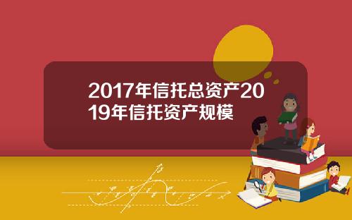 2017年信托总资产2019年信托资产规模